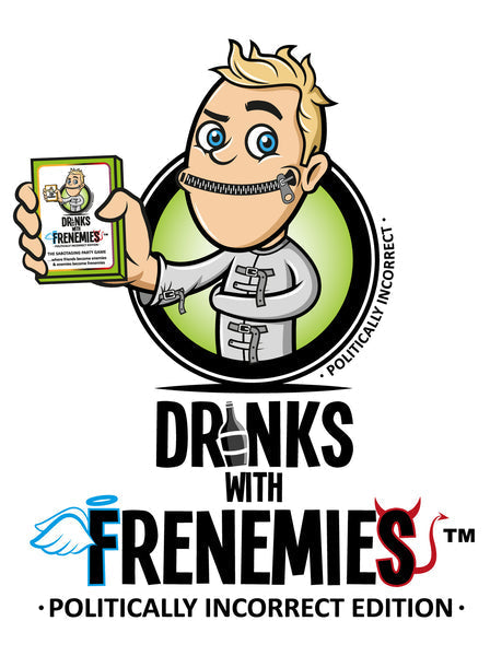 Drink With Frenemies Politically Incorrect Edition